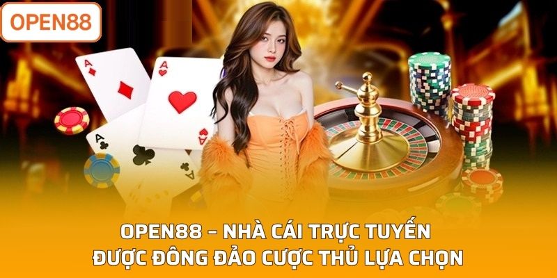 Open88 - Nhà cái trực tuyến được đông đảo cược thủ lựa chọn